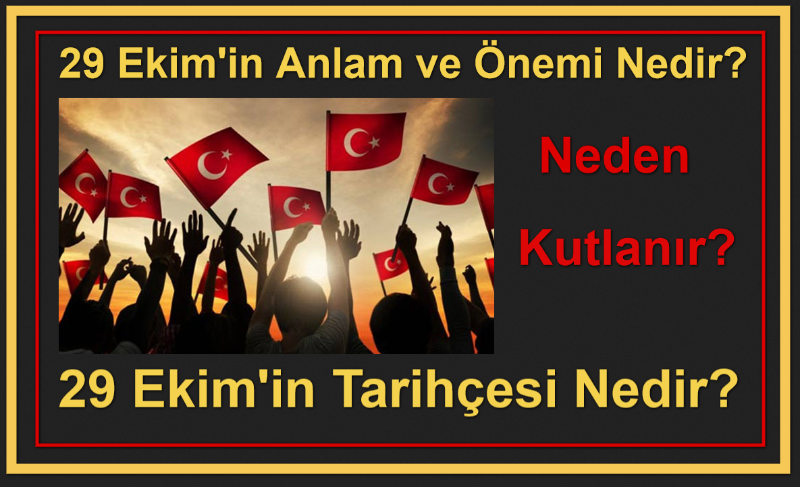 29 Ekim’in Anlam ve Önemi Nedir?, 29 Ekim’in Tarihçesi Nedir, 29 Ekim Neden Kutlanır?