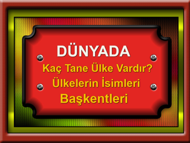 Dünyada Kaç Tane Ülke Vardır - Ülkelerin İsimleri ve Başkentleri