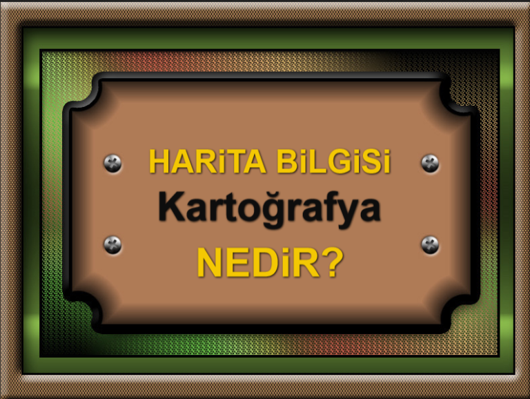 HARİTA BİLGİSİ Kartoğrafya Nedir
