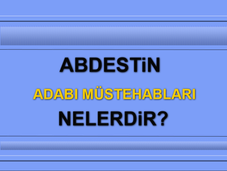 Abdestin Âdâbı Müstehabları Nelerdir