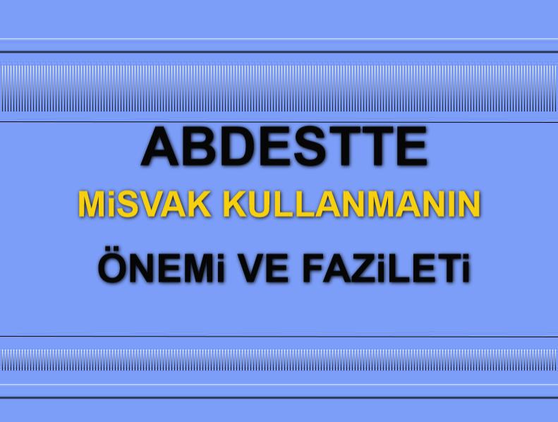 Abdestte Misvakın önemi nedir