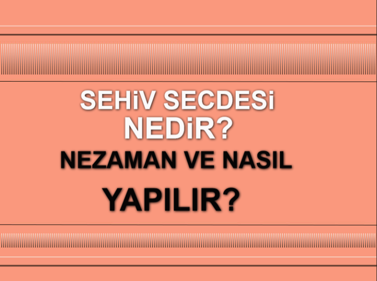 Sehiv (Yanılma) Secdesi Nedir - Ne Zaman ve Nasıl Yapılır