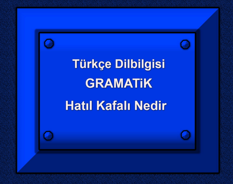 Türkçe Dilbilgisi GRAMATiK Hatıl Kafalı Nedir