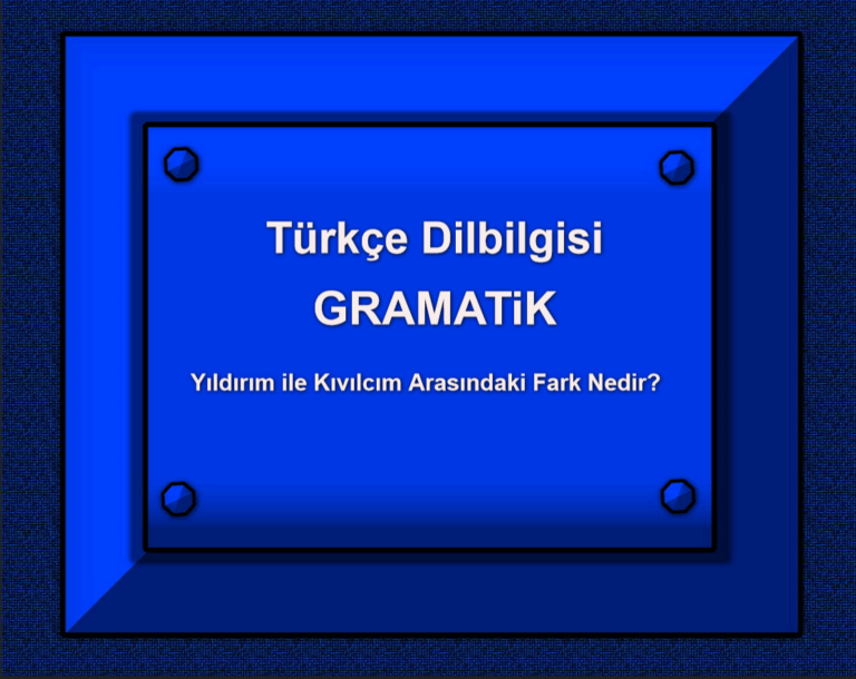 Türkçe Dilbilgisi GRAMATiK Yıldırım ile Kıvılcım Arasındaki Fark Nedir