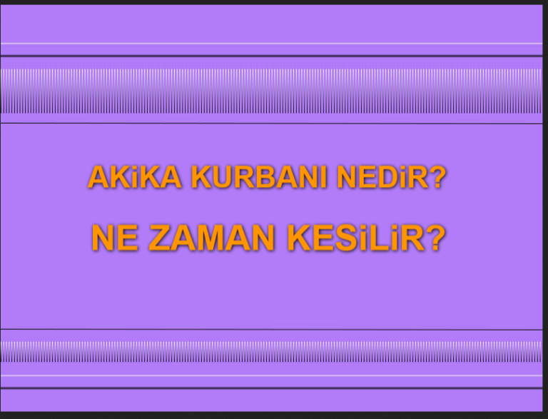 Akika Kurbanı Nedir, Niçin ve Ne Zaman Kesilir