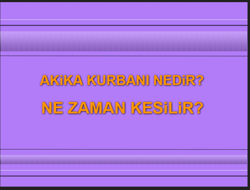 Akika Kurbanı Nedir, Niçin ve Ne Zaman Kesilir