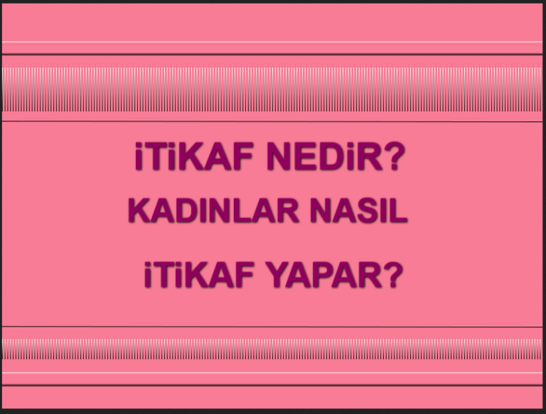 İtikâf nedir Kadınlar Nasıl itikaf Yapar