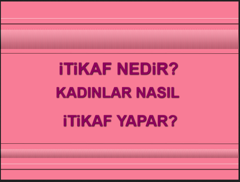 İtikâf nedir Kadınlar Nasıl itikaf Yapar
