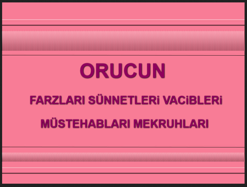 Orucun Farzları - Orucun Vacibleri - Orucun Sünnetleri - Orucun Müstehabları - Orucun Mekruhları