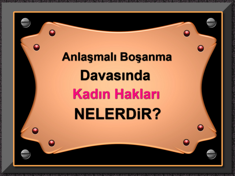 Anlaşmalı Boşanma Davasında Kadın Hakları Nelerdir