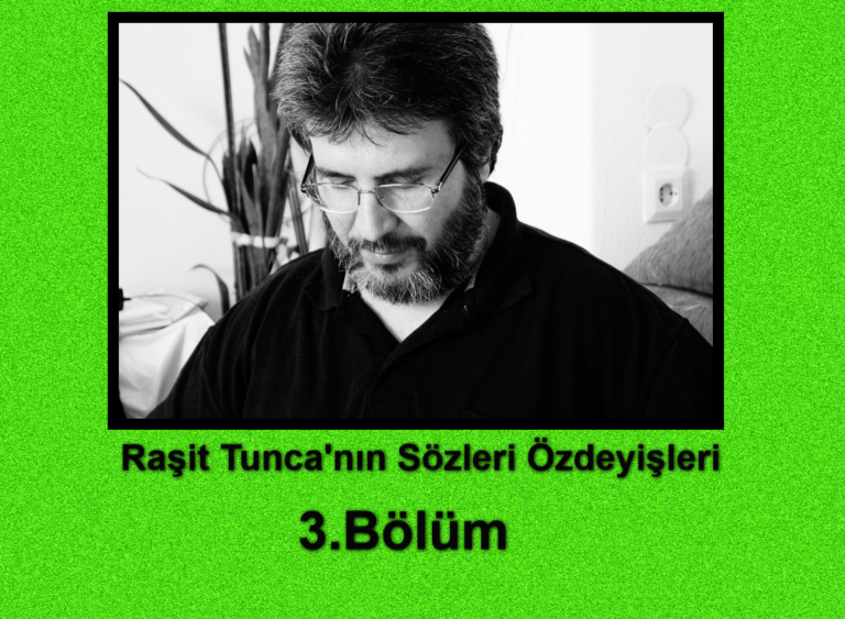 Raşit Tunca'nın Sözleri Özdeyişleri-3.Bölüm
