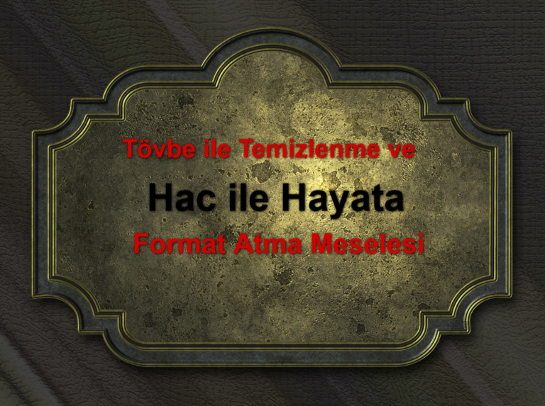 Tövbe ile Temizlenme ve Hac ile Hayata Format Atma Meselesi