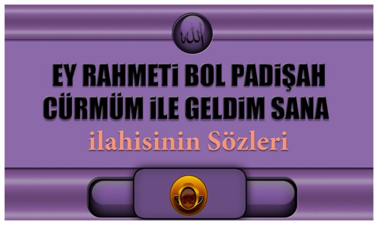 Ey-Rahmeti-Bol-Padisah-Curmum-ile-Geldim-Sana-ilahisinin-Sozleri