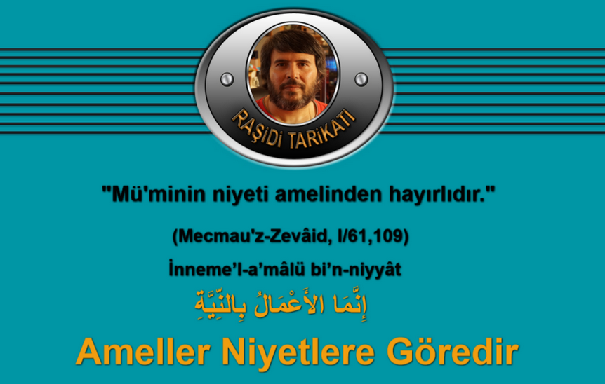 “Mü’minin niyeti amelinden hayırlıdır – Ameller Niyetlere Göredir”
